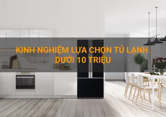 Top 5 tủ lạnh nên mua nhất giá dưới 10 triệu đồng - Phần1