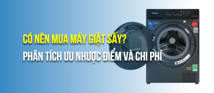 Máy giặt sấy là gì? Có nên mua máy giặt kèm chức năng sấy hay không?
